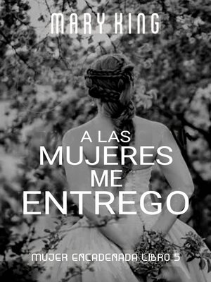 cover image of A las Mujeres me Entrego